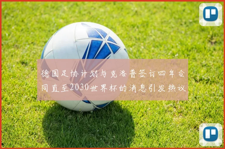德国足协计划与克洛普签订四年合同直至2030世界杯的消息引发热议