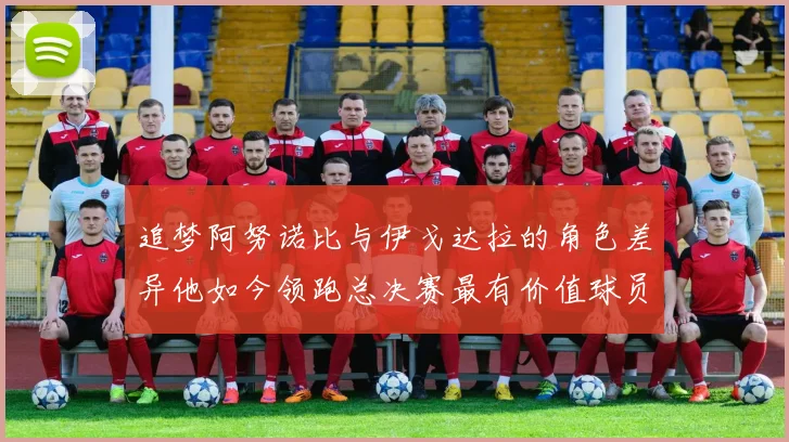 追梦阿努诺比与伊戈达拉的角色差异他如今领跑总决赛最有价值球员