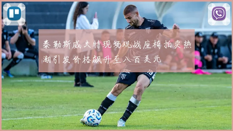 泰勒斯威夫特现场观战座椅拍卖热潮引发价格飙升至八百美元