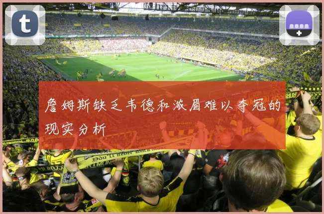 詹姆斯缺乏韦德和浓眉难以夺冠的现实分析